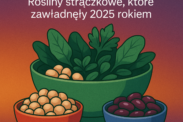 🥗 Wellness w kuchni – rośliny strączkowe, które zawładnęły 2025 rokiem