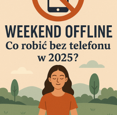 📵 Weekend offline – Co robić bez telefonu w 2025?